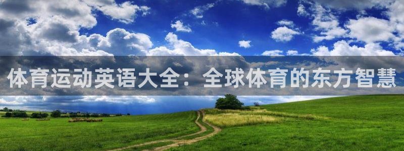 杏宇体育凯捷登陆：体育运动英语大全：全球体育的东方智慧