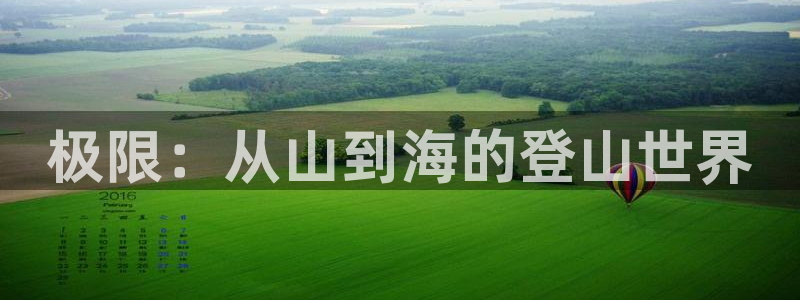 杏宇体育免费注册入口：极限：从山到海的登山世界