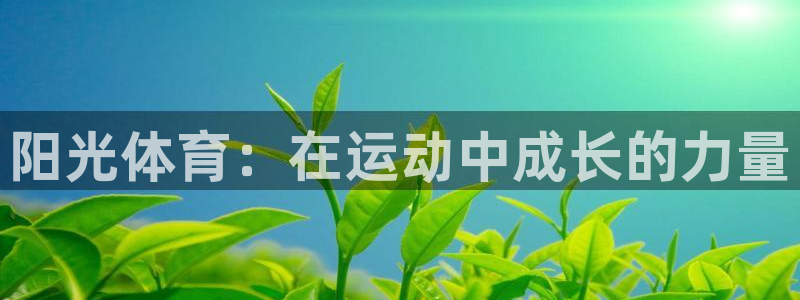杏宇体育注册：阳光体育：在运动中成长的力量