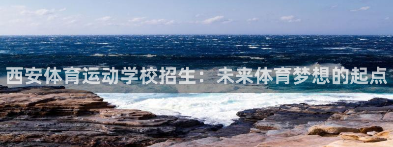 佛山市南海杏宇机电仪器有限公司：西安体育运动学校招生：未来体育梦想的起点
